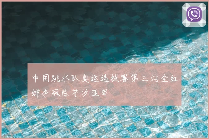 中国跳水队奥运选拔赛第三站全红婵夺冠陈芋汐亚军