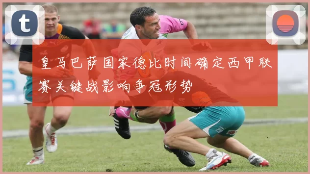 皇马巴萨国家德比时间确定西甲联赛关键战影响争冠形势