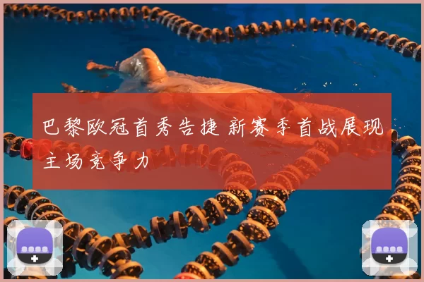 巴黎欧冠首秀告捷 新赛季首战展现主场竞争力