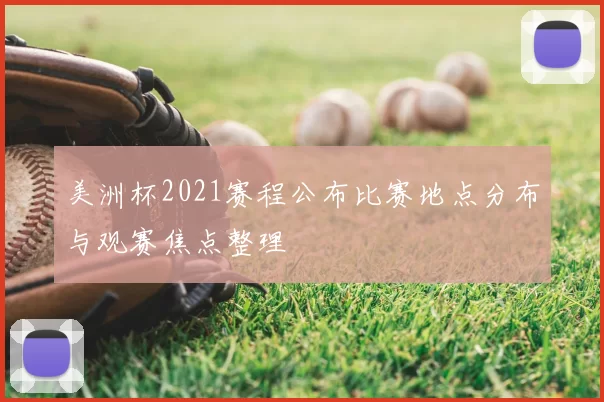 美洲杯2021赛程公布比赛地点分布与观赛焦点整理