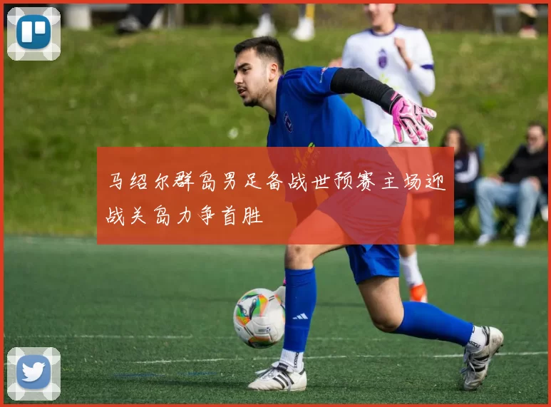 马绍尔群岛男足备战世预赛主场迎战关岛力争首胜