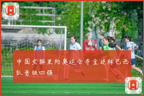 中国女排里约奥运会夺金逆转巴西队晋级四强
